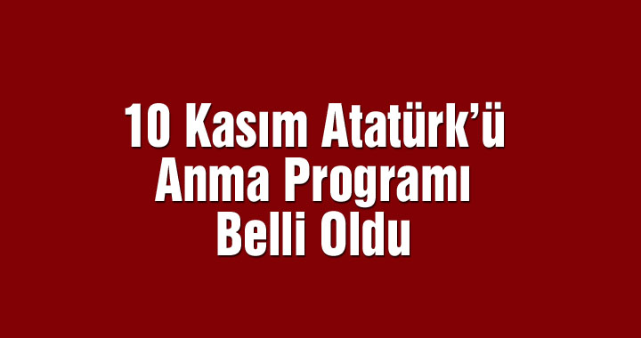 10 Kasım Atatürk'ü anma programı belli oldu