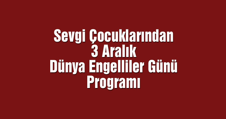 Sevgi Çocuklarından Dünya Engelliler Günü Programı