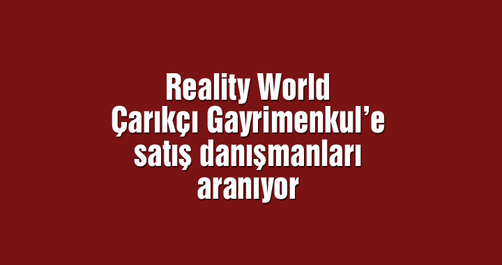 Reality World Çarıkçı Gayrimenkul’e satış danışmanları aranıyor