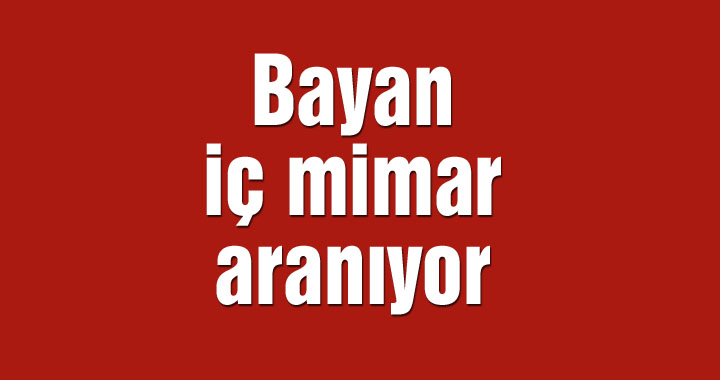 Bayan iç mimar aranıyor