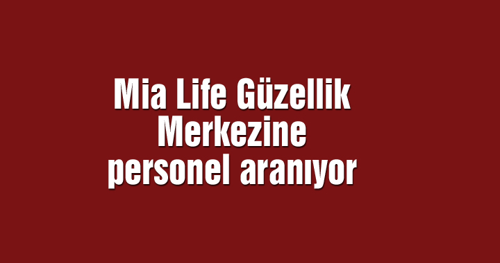 Mia Life Güzellik Merkezine personel aranıyor