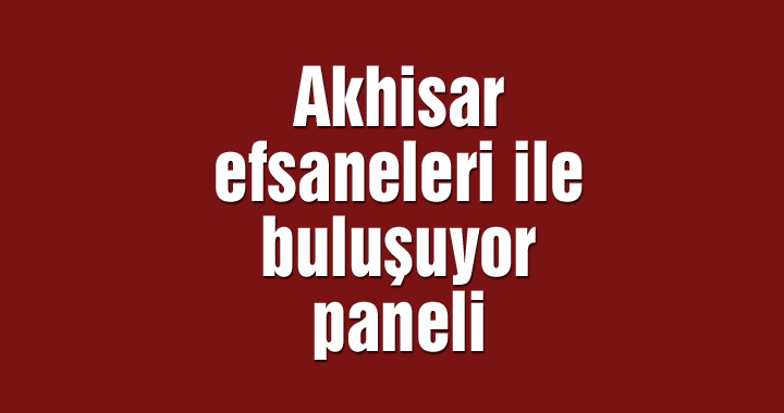 Akhisar efsaneleri ile buluşuyor