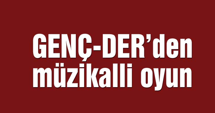 GENÇ-DER’den müzikalli oyun