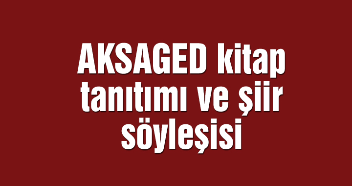 AKSAGED kitap tanıtımı ve şiir söyleşisi