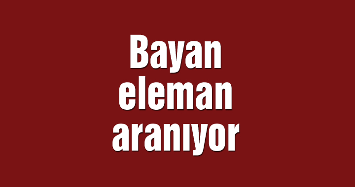 Bayan eleman aranıyor