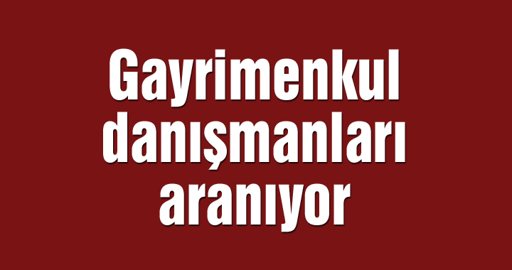 Gayrimenkul danışmanları aranıyor