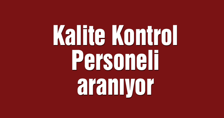 Kalite Kontrol Personeli aranıyor