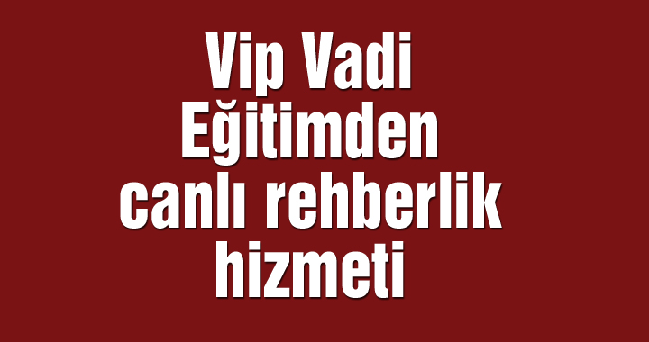 Vip Vadi Eğitimden canlı rehberlik hizmeti