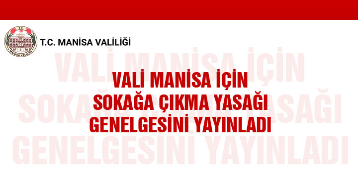 Manisa Valisi ilimiz için sokağa çıkma yasağı genelgesini yayınladı