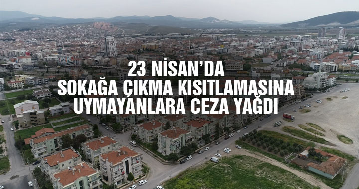 23 Nisan'da sokağa çıkma kısıtlamasına uymayanlara ceza yağdı