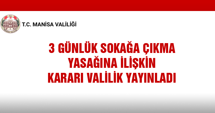 Manisa Valiliği 3 günlük sokağa çıkma yasağı genelgesini açıkladı