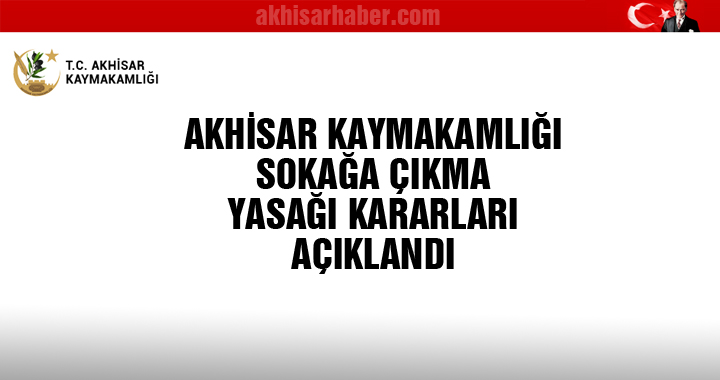 Akhisar Kaymakamlığı sokağa çıkma yasağı kararlarını açıkladı