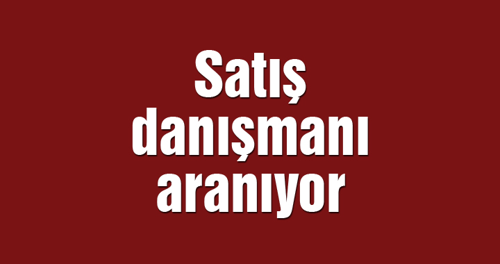 Satış danışmanı aranıyor