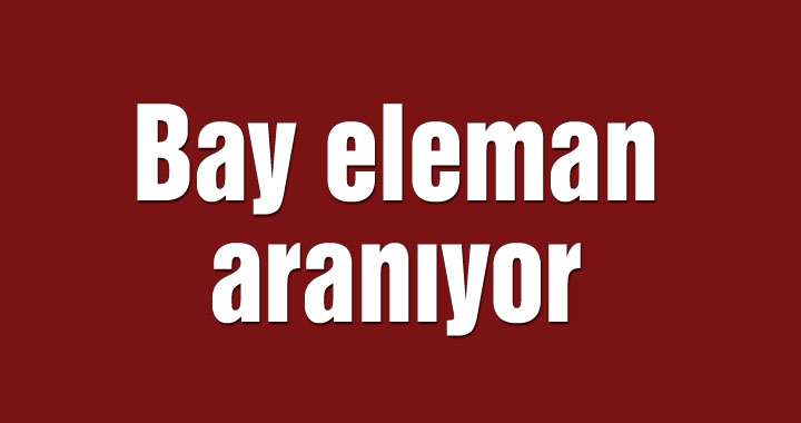 Bay eleman aranıyor