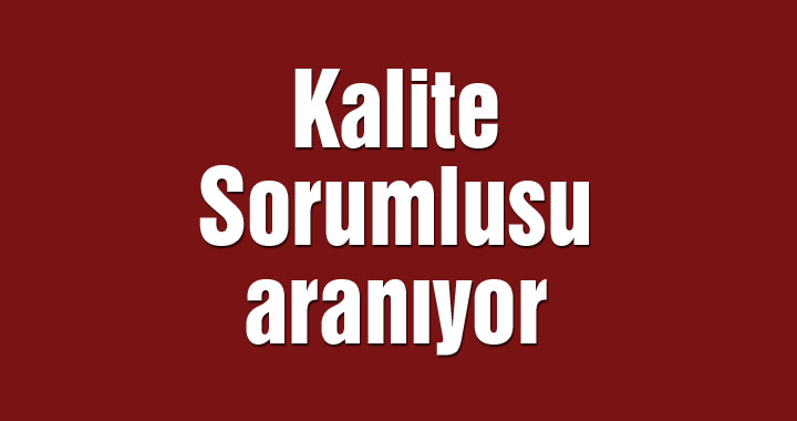 Kalite Sorumlusu aranıyor