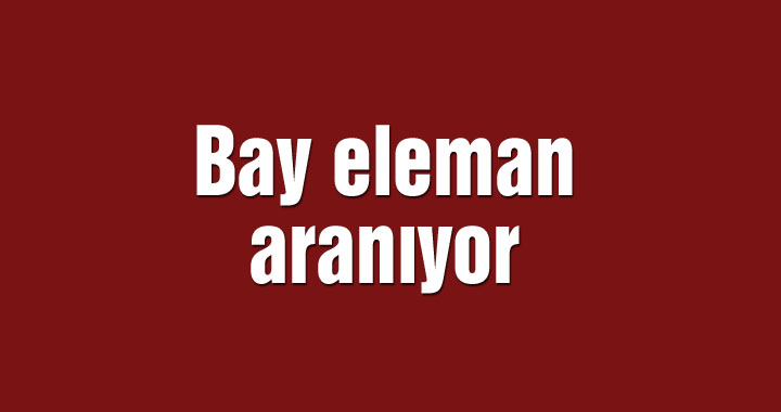 Bay eleman aranıyor