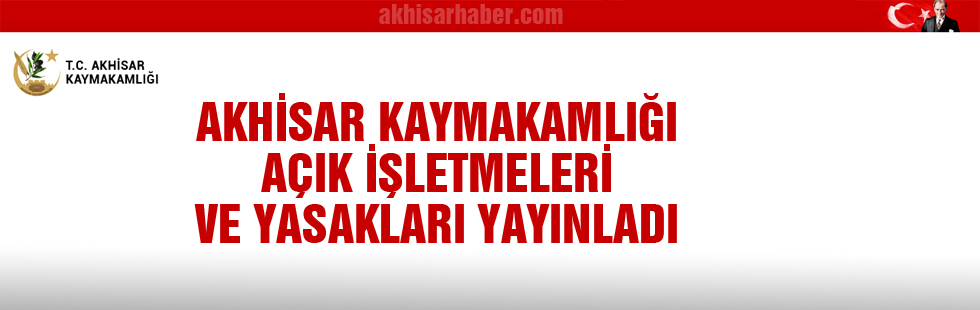 Akhisar Kaymakamlığı açık işletmeleri ve yasakları yayınladı