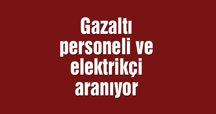 Gazaltı personeli ve elektrikçi aranıyor