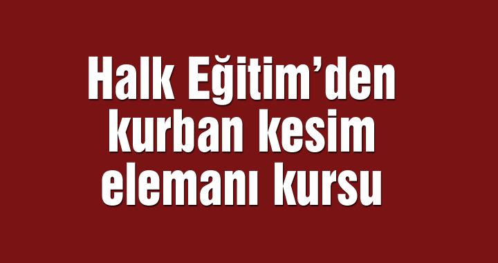 Halk Eğitim’den kurban kesim elemanı kursu