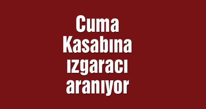 Cuma Kasabına ızgaracı aranıyor