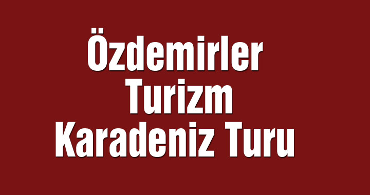 Özdemirler Turizm Karadeniz Turu