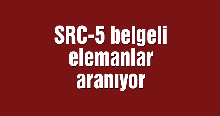 SRC-5 belgeli elemanlar aranıyor