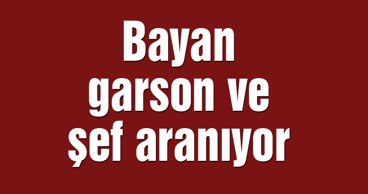 Bayan garson ve şef aranıyor