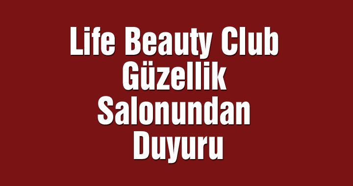 Life Beauty Club Güzellik Salonundan Duyuru