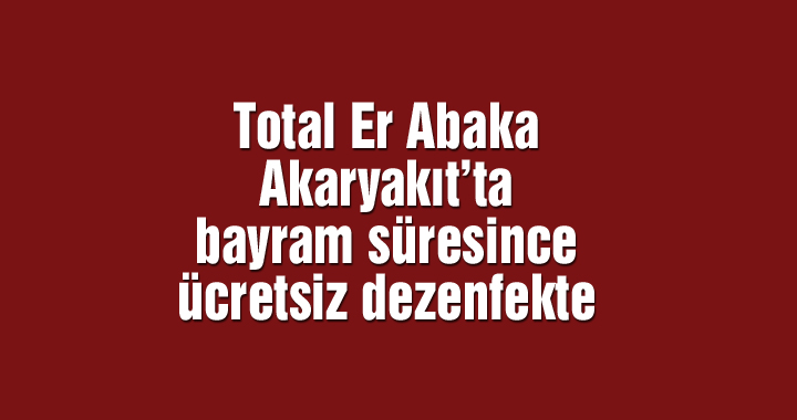 Total Er Abaka Akaryakıt’ta bayram süresince ücretsiz dezenfekte
