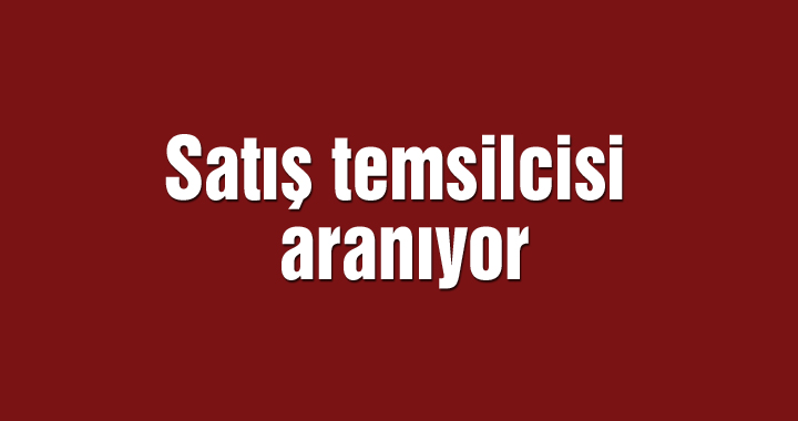 Satış temsilcisi aranıyor