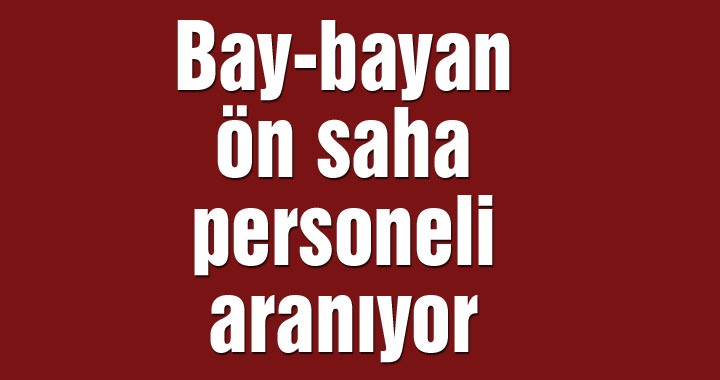 Bay-bayan ön saha personeli aranıyor