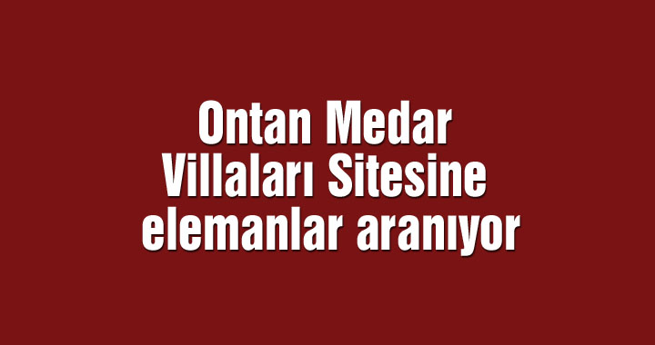 Ontan Medar Villaları Sitesine elemanlar aranıyor