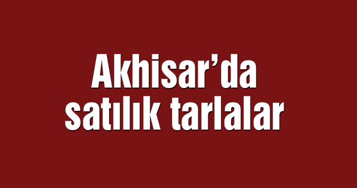 Akhisar’da satılık tarlalar