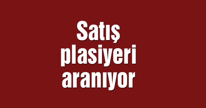 Satış plasiyeri aranıyor