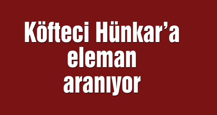 Köfteci Hünkar’a eleman aranıyor