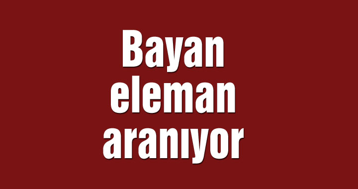 Bayan eleman aranıyor