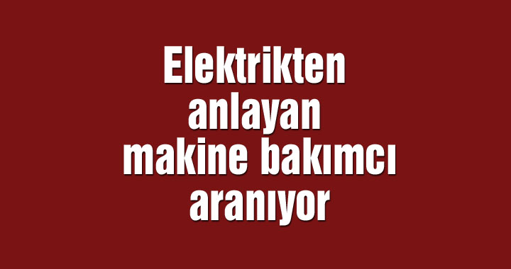 Elektrikten anlayan makine bakımcı aranıyor