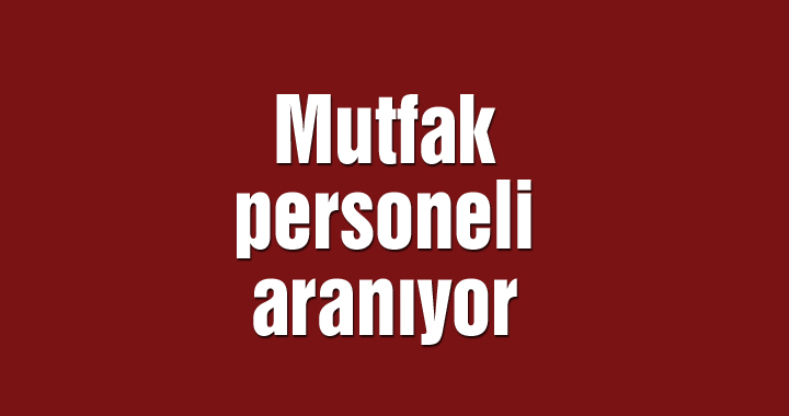 Mutfak personeli aranıyor