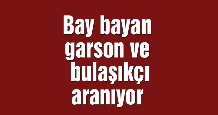 Bay bayan garson ve bulaşıkçı aranıyor