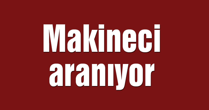 Makineci aranıyor