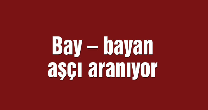 Bay – bayan aşçı aranıyor