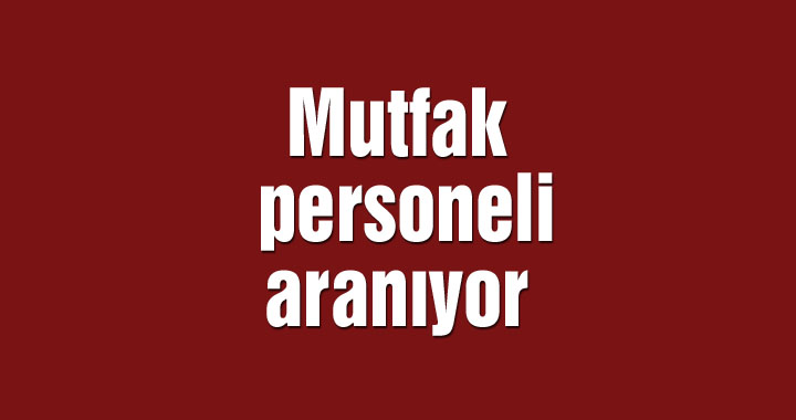 Mutfak personeli aranıyor