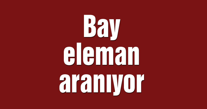 Bay eleman aranıyor