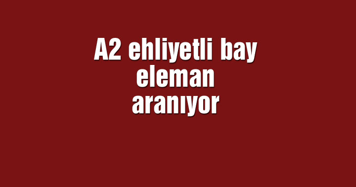 Lale Lokantasına A2 ehliyetli bay eleman alınacaktır.