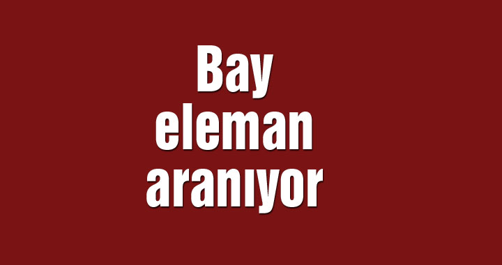 Bay eleman aranıyor