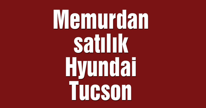 Memurdan satılık Hyundai Tucson