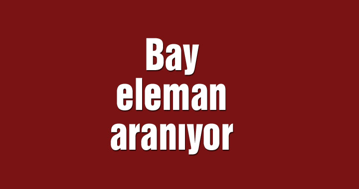 Bay eleman aranıyor