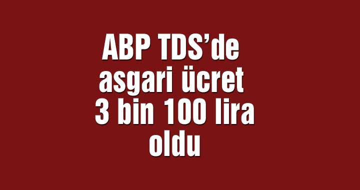 ABP TDS’de asgari ücret 3 bin 100 lira oldu