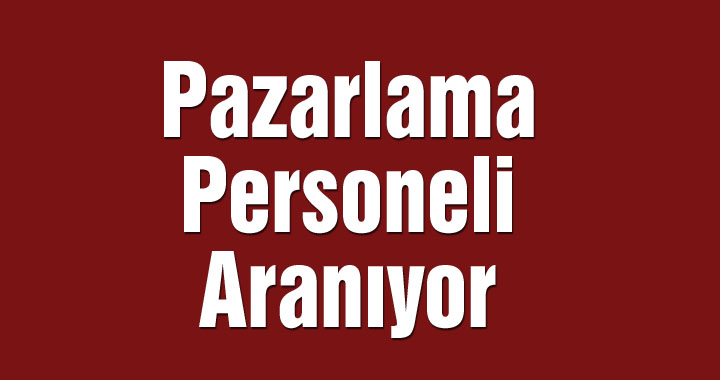 Pazarlama Personeli Aranıyor