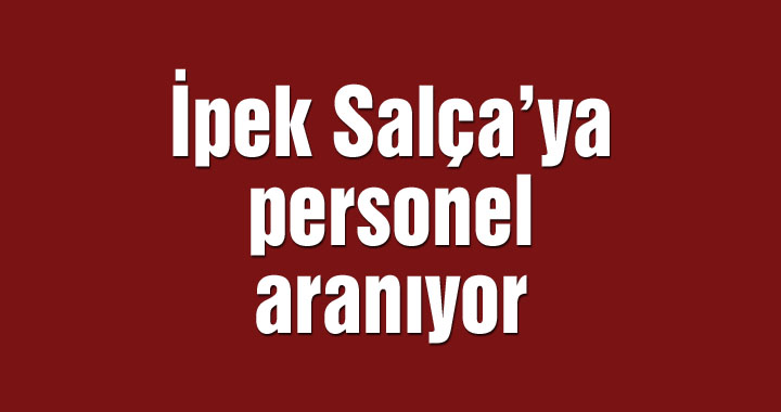 İpek Salça’ya personel aranıyor